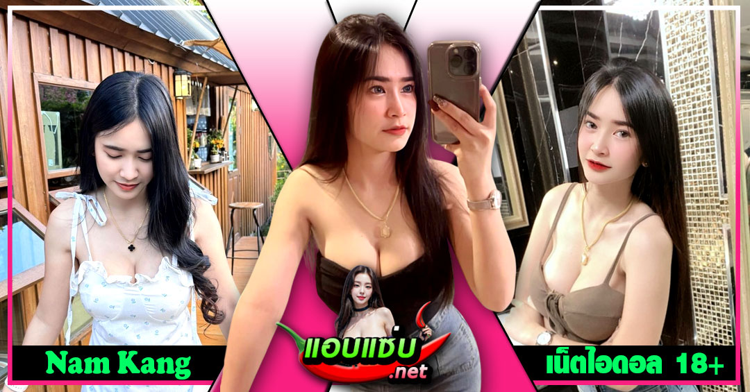 Nam Kang แจกวาร์ป น้ำขิง จิตอนงค์ เน็ตไอดอล ทรงซ้อ ติ๊กต็อค ยั่ว 18+